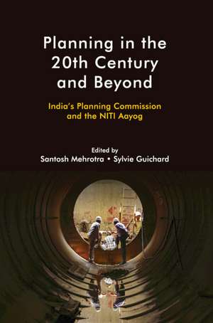 Planning in the 20th Century and Beyond: India's Planning Commission and the NITI Aayog de Santosh Mehrotra