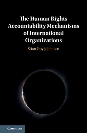 The Human Rights Accountability Mechanisms of International Organizations de Stian Øby Johansen