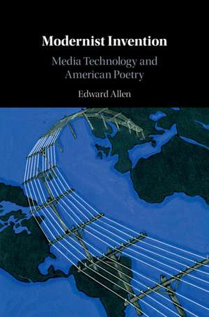 Modernist Invention: Media Technology and American Poetry de Edward Allen