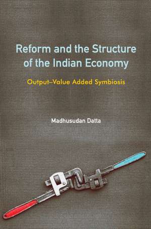 Reform and the Structure of the Indian Economy: Output-Value Added Symbiosis de Madhusudan Datta