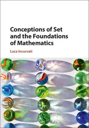 Conceptions of Set and the Foundations of Mathematics de Luca Incurvati