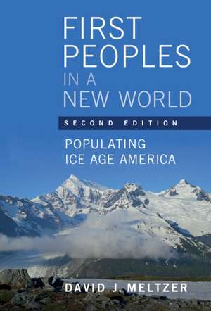 First Peoples in a New World: Populating Ice Age America de David J. Meltzer