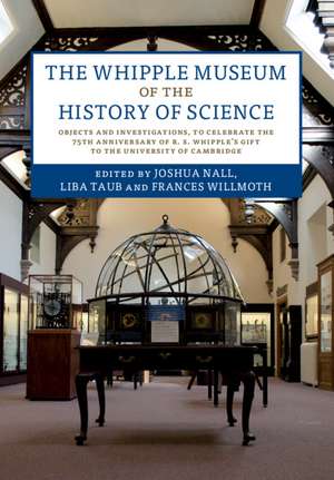 The Whipple Museum of the History of Science: Objects and Investigations, to Celebrate the 75th Anniversary of R. S. Whipple's Gift to the University of Cambridge de Joshua Nall