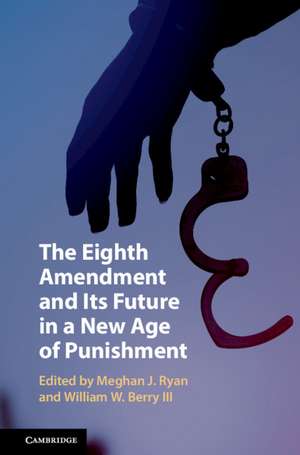 The Eighth Amendment and Its Future in a New Age of Punishment de Meghan J. Ryan