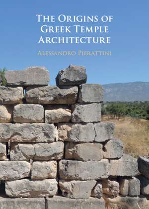 The Origins of Greek Temple Architecture de Alessandro Pierattini