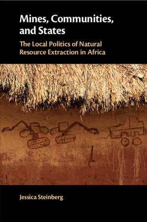 Mines, Communities, and States: The Local Politics of Natural Resource Extraction in Africa de Jessica Steinberg