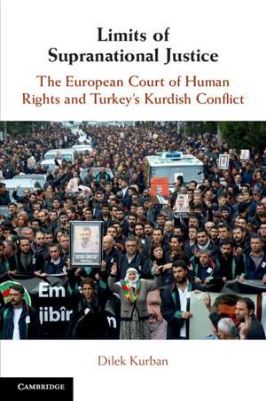 Limits of Supranational Justice: The European Court of Human Rights and Turkey's Kurdish Conflict de Dilek Kurban