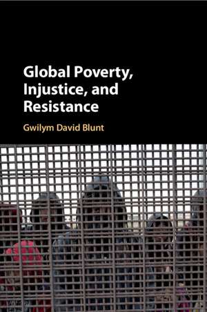 Global Poverty, Injustice, and Resistance de Gwilym David Blunt