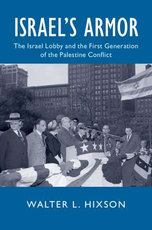 Israel's Armor: The Israel Lobby and the First Generation of the Palestine Conflict de Walter L. Hixson