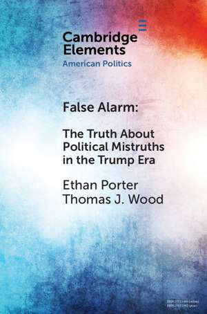 False Alarm: The Truth about Political Mistruths in the Trump Era de Ethan Porter