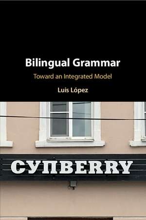 Bilingual Grammar: Toward an Integrated Model de Luis López