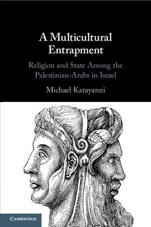 A Multicultural Entrapment: Religion and State Among the Palestinian-Arabs in Israel de Michael Karayanni