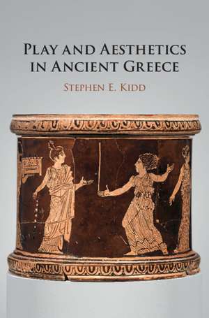 Play and Aesthetics in Ancient Greece de Stephen E. Kidd