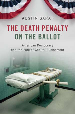 The Death Penalty on the Ballot: American Democracy and the Fate of Capital Punishment de Austin Sarat