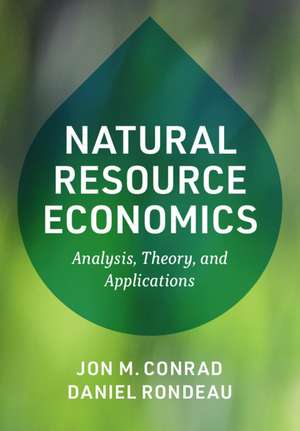 Natural Resource Economics: Analysis, Theory, and Applications de Jon M. Conrad