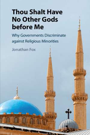 Thou Shalt Have No Other Gods before Me: Why Governments Discriminate against Religious Minorities de Jonathan Fox