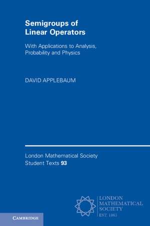 Semigroups of Linear Operators: With Applications to Analysis, Probability and Physics de David Applebaum