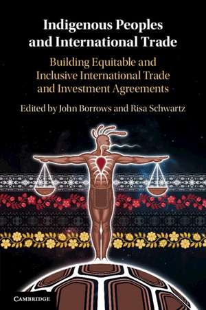 Indigenous Peoples and International Trade: Building Equitable and Inclusive International Trade and Investment Agreements de John Borrows