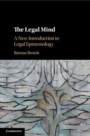 The Legal Mind: A New Introduction to Legal Epistemology de Bartosz Brożek