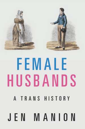 Female Husbands: A Trans History de Jen Manion