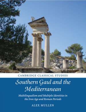 Southern Gaul and the Mediterranean: Multilingualism and Multiple Identities in the Iron Age and Roman Periods de Alex Mullen