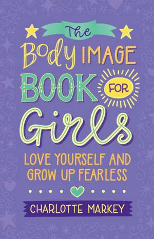 The Body Image Book for Girls: Love Yourself and Grow Up Fearless de Charlotte Markey