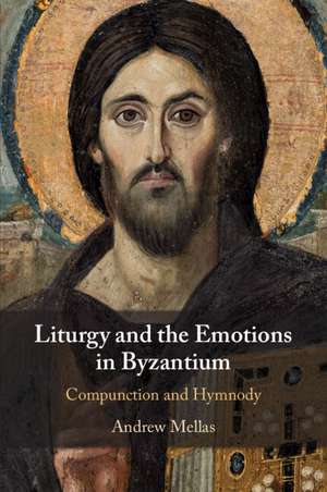 Liturgy and the Emotions in Byzantium: Compunction and Hymnody de Andrew Mellas