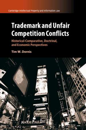 Trademark and Unfair Competition Conflicts: Historical-Comparative, Doctrinal, and Economic Perspectives de Tim W. Dornis