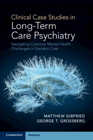 Clinical Case Studies in Long-Term Care Psychiatry de George T. Grossberg