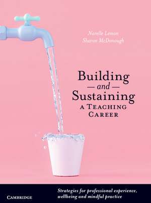 Building and Sustaining a Teaching Career: Strategies for Professional Experience, Wellbeing and Mindful Practice de Narelle Suzanne Lemon