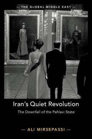 Iran's Quiet Revolution: The Downfall of the Pahlavi State de Ali Mirsepassi