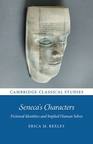 Seneca's Characters: Fictional Identities and Implied Human Selves de Erica M. Bexley