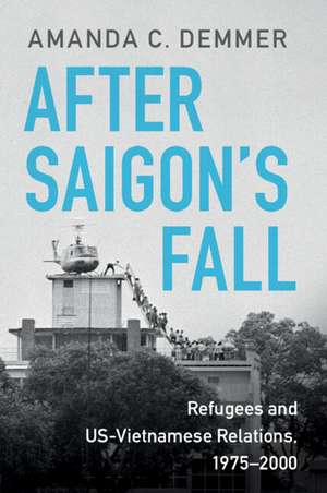 After Saigon's Fall: Refugees and US-Vietnamese Relations, 1975–2000 de Amanda C. Demmer