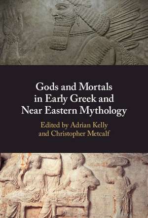 Gods and Mortals in Early Greek and Near Eastern Mythology de Adrian Kelly