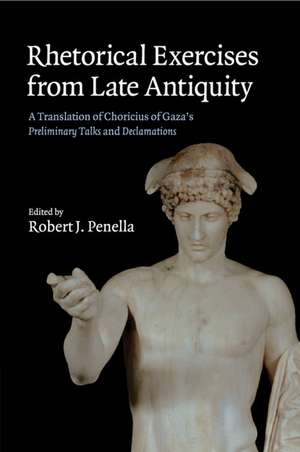 Rhetorical Exercises from Late Antiquity: A Translation of Choricius of Gaza's Preliminary Talks and Declamations de Choricius