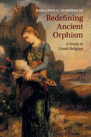 Redefining Ancient Orphism: A Study in Greek Religion de Radcliffe G. Edmonds III