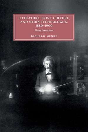 Literature, Print Culture, and Media Technologies, 1880–1900: Many Inventions de Richard Menke