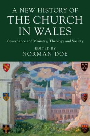 A New History of the Church in Wales: Governance and Ministry, Theology and Society de Norman Doe