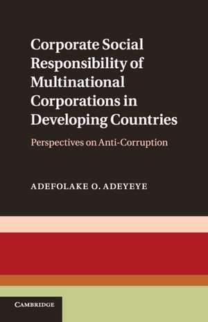 Corporate Social Responsibility of Multinational Corporations in Developing Countries: Perspectives on Anti-Corruption de Adefolake O. Adeyeye