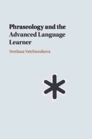 Phraseology and the Advanced Language Learner de Svetlana Vetchinnikova