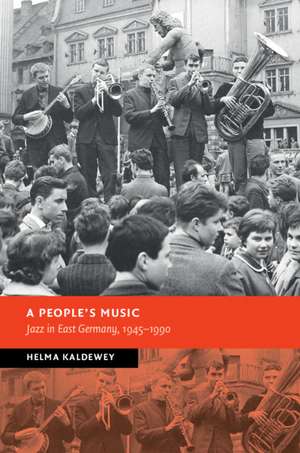 A People's Music: Jazz in East Germany, 1945–1990 de Helma Kaldewey