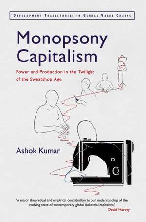 Monopsony Capitalism: Power and Production in the Twilight of the Sweatshop Age de Ashok Kumar