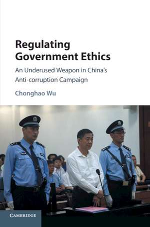 Regulating Government Ethics: An Underused Weapon in China's Anti-Corruption Campaign de Chonghao Wu