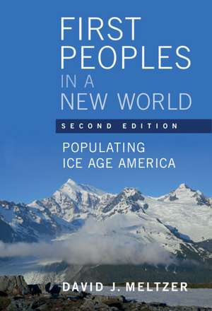 First Peoples in a New World: Populating Ice Age America de David J. Meltzer