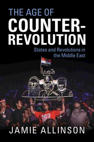 The Age of Counter-Revolution: States and Revolutions in the Middle East de Jamie Allinson