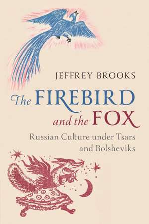 The Firebird and the Fox: Russian Culture under Tsars and Bolsheviks de Jeffrey Brooks