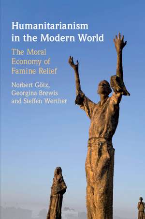 Humanitarianism in the Modern World: The Moral Economy of Famine Relief de Norbert Götz