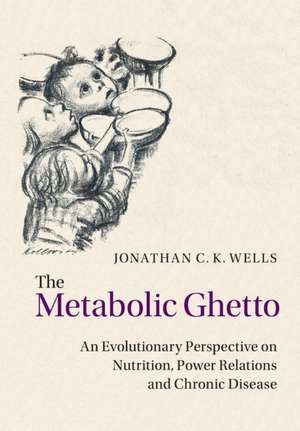 The Metabolic Ghetto: An Evolutionary Perspective on Nutrition, Power Relations and Chronic Disease de Jonathan C. K. Wells