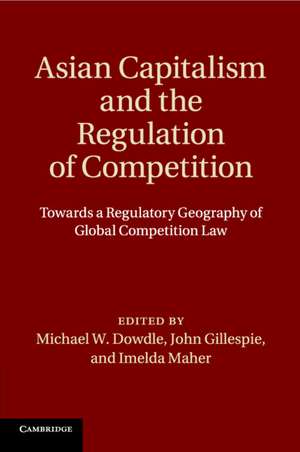 Asian Capitalism and the Regulation of Competition: Towards a Regulatory Geography of Global Competition Law de Michael W. Dowdle