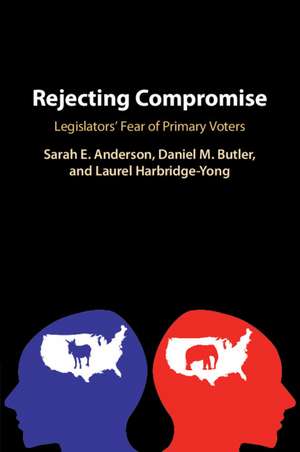 Rejecting Compromise: Legislators' Fear of Primary Voters de Sarah E. Anderson